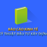 Lập Báo cáo kinh tế – kỹ thuật xây dựng công trình là gì và quy trình thực hiện