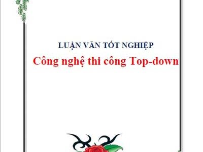 Công nghệ thi công TOP - DOWN - Luân văn tốt nghiệp